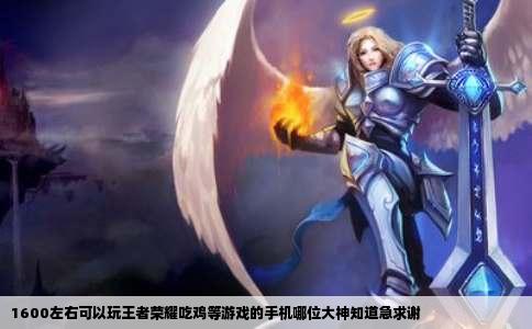 1600左右可以玩王者荣耀吃鸡等游戏的手机哪位大神知道急求谢