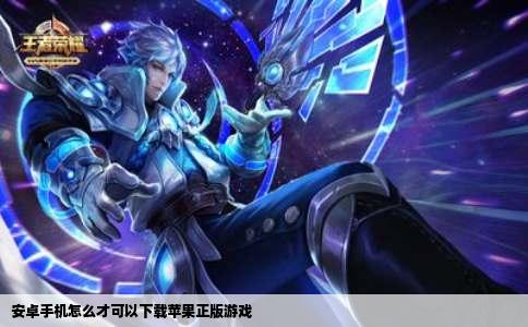 安卓手机怎么才可以下载苹果正版游戏