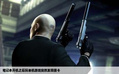 笔记本开机之后玩单机游戏突然发现很卡