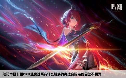 笔记本显卡和CPU温度过高有什么解决的办法实际点的回答不要弄一