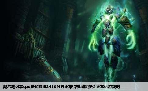 戴尔笔记本cpu是酷睿i52410M的正常待机温度多少正常玩游戏时