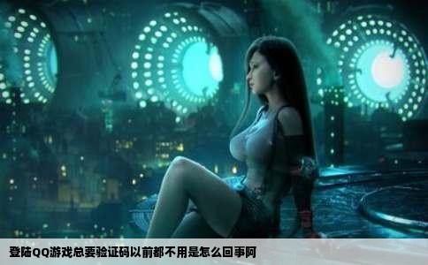 登陆QQ游戏总要验证码以前都不用是怎么回事阿