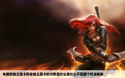 电脑的独立显卡和非独立显卡的分别是什么有什么不同那个好点谢谢