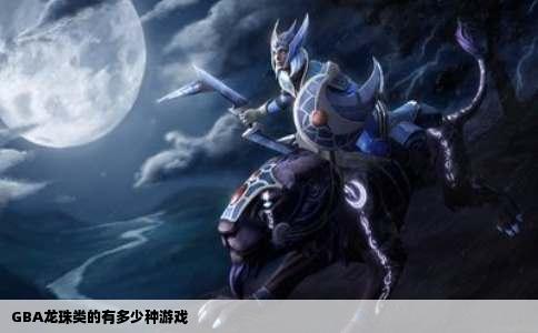 GBA龙珠类的有多少种游戏