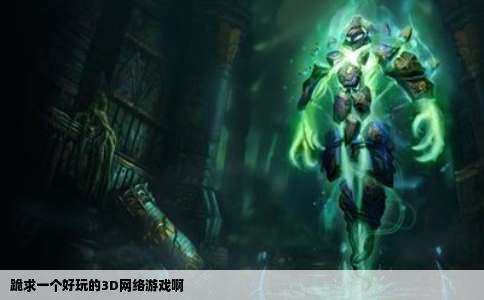 跪求一个好玩的3D网络游戏啊