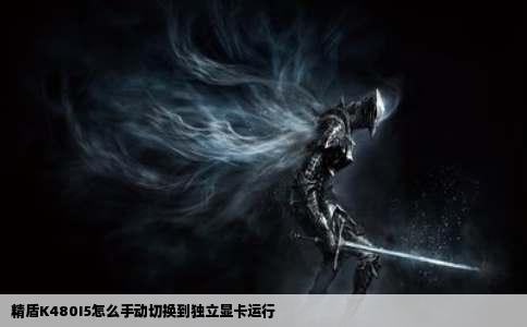 精盾K480I5怎么手动切换到独立显卡运行