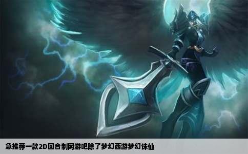 急推荐一款2D回合制网游吧除了梦幻西游梦幻诛仙