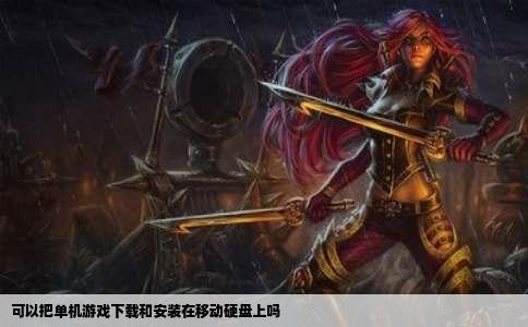 可以把单机游戏下载和安装在移动硬盘上吗