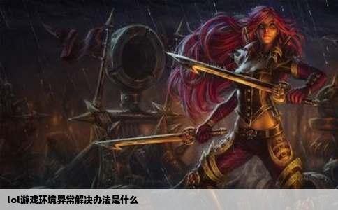 lol游戏环境异常解决办法是什么