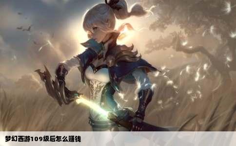 梦幻西游109级后怎么赚钱