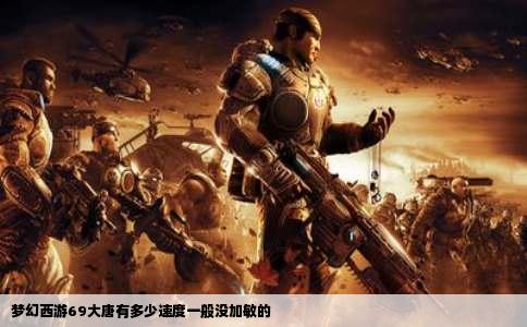 梦幻西游69大唐有多少速度一般没加敏的