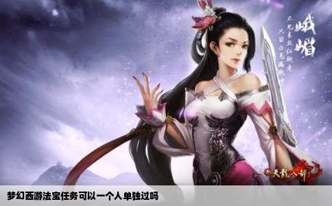 梦幻西游法宝任务可以一个人单独过吗