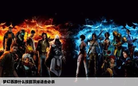 梦幻西游什么技能顶掉进击必杀