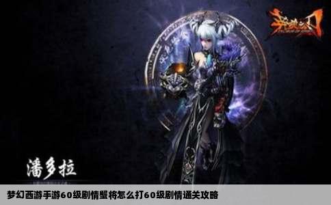梦幻西游手游60级剧情蟹将怎么打60级剧情通关攻略