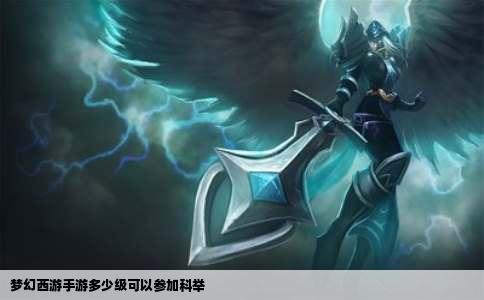 梦幻西游手游多少级可以参加科举