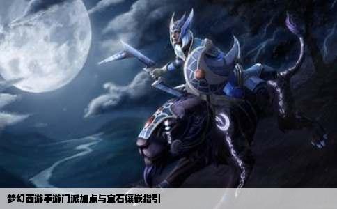 梦幻西游手游门派加点与宝石镶嵌指引
