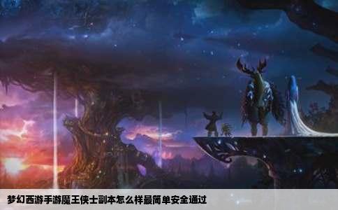 梦幻西游手游魔王侠士副本怎么样最简单安全通过