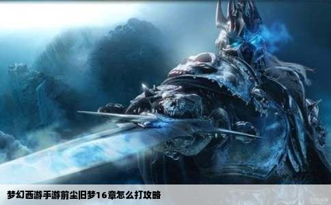 梦幻西游手游前尘旧梦16章怎么打攻略