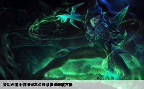 梦幻西游手游神兽怎么获取神兽获取方法