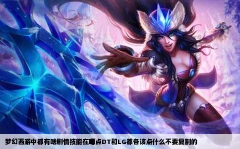 梦幻西游中都有啥剧情技能在哪点DT和LG都各该点什么不要复制的