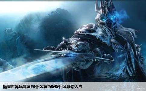 魔兽世界玩部落FS什么角色好好用又好带人的