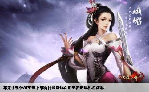 苹果手机在APP里下载有什么好玩点的免费的单机游戏嘛