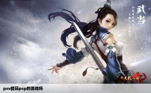 psv能玩psp的游戏吗