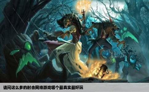 请问这么多的射击网络游戏哪个最真实最好玩