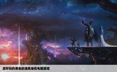 求好玩的角色扮演类单机电脑游戏