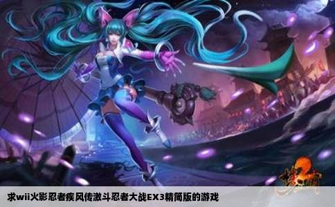 求wii火影忍者疾风传激斗忍者大战EX3精简版的游戏