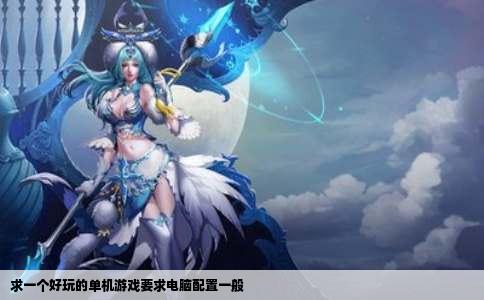 求一个好玩的单机游戏要求电脑配置一般