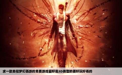 求一款类似梦幻西游的免费游戏最好是3D类型的要好玩好看的