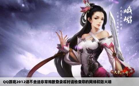 QQ游戏2012进不去说非常抱歉登录超时请检查您的网络和防火墙