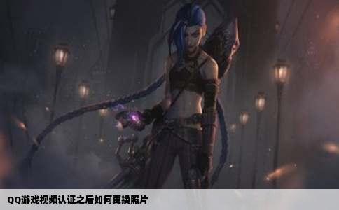 QQ游戏视频认证之后如何更换照片
