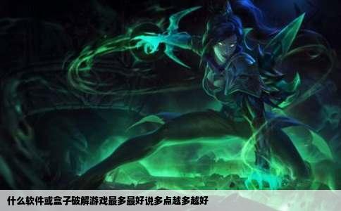 什么软件或盒子破解游戏最多最好说多点越多越好