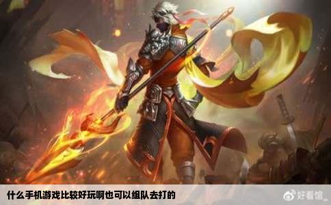 什么手机游戏比较好玩啊也可以组队去打的