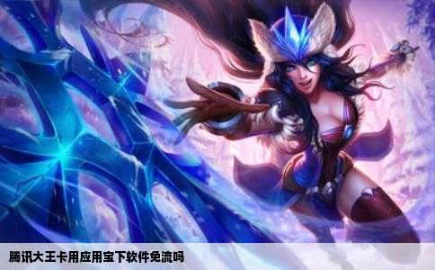 腾讯大王卡用应用宝下软件免流吗