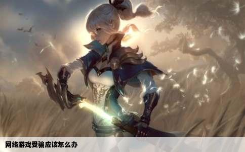 网络游戏受骗应该怎么办