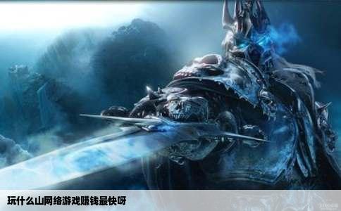 玩什么山网络游戏赚钱最快呀