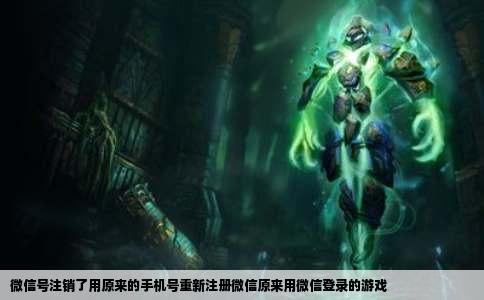 微信号注销了用原来的手机号重新注册微信原来用微信登录的游戏