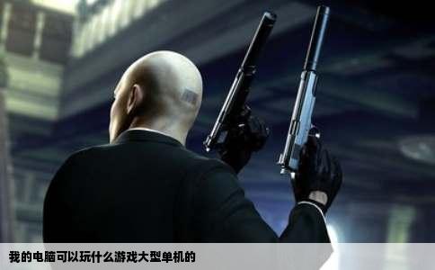 我的电脑可以玩什么游戏大型单机的