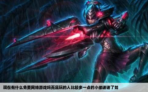 现在有什么免费网络游戏吗而且玩的人比较多一点的小弟谢谢了如