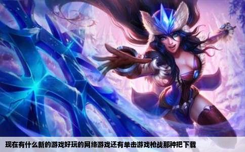 现在有什么新的游戏好玩的网络游戏还有单击游戏枪战那种把下载