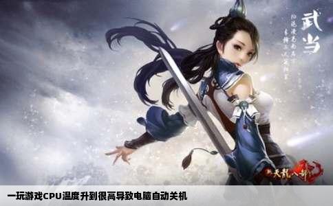 一玩游戏CPU温度升到很高导致电脑自动关机