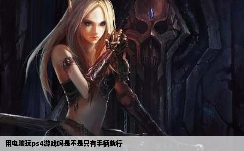 用电脑玩ps4游戏吗是不是只有手柄就行