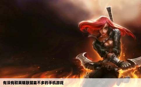 有没有和英雄联盟差不多的手机游戏