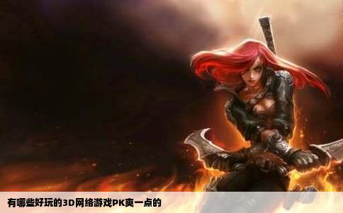 有哪些好玩的3D网络游戏PK爽一点的