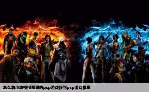 怎么将小鸡模拟器里的psp游戏移到psp游戏机里